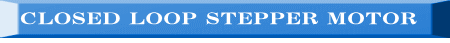 CLOSED LOOP STEPPER MOTOR 